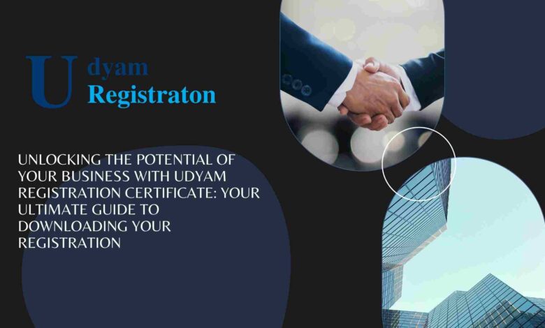 Unlocking the Potential of Your Business with Udyam Registration: Your Ultimate Guide to Downloading Your Certificate